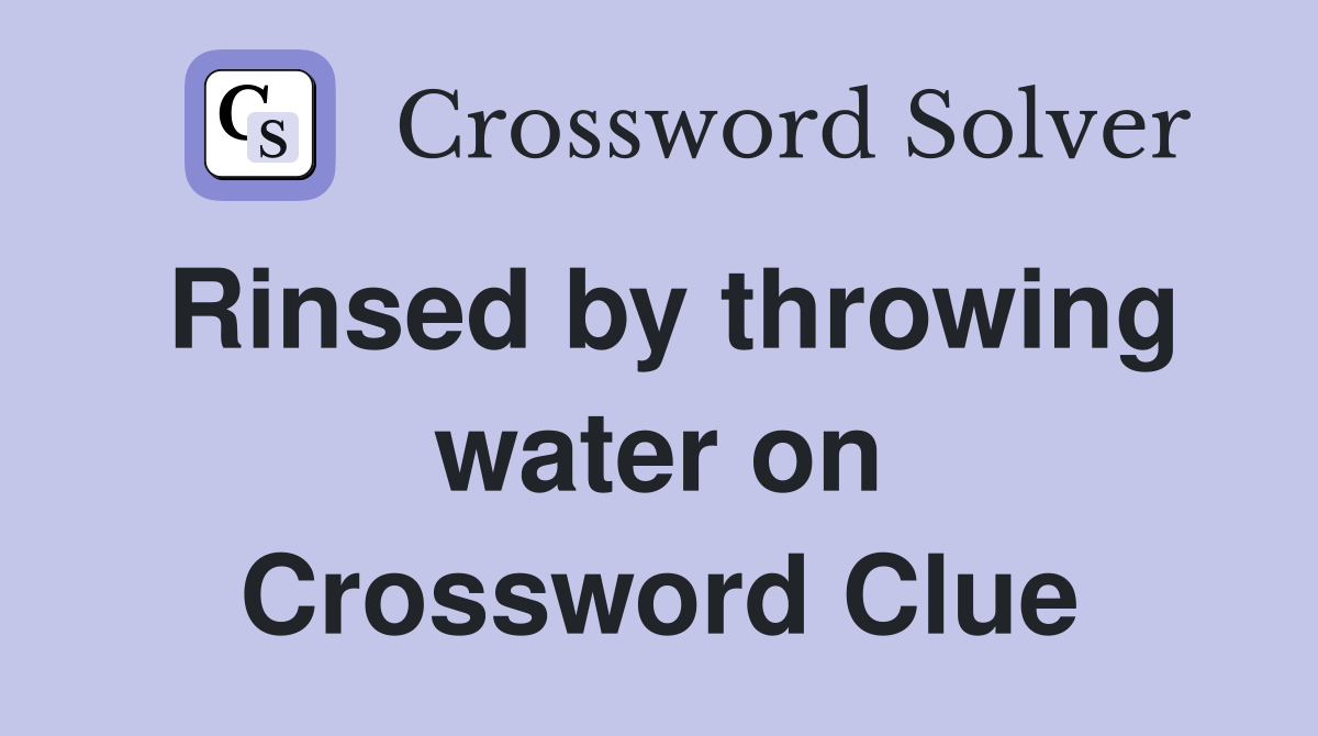 Rinsed by throwing water on Crossword Clue Answers Crossword Solver
